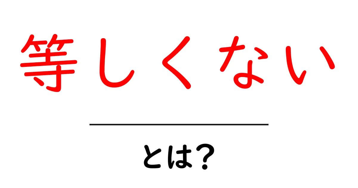 等しくない・とは？初心者でも分かる意味と使い方ガイド共起語・同意語・対義語も併せて解説！