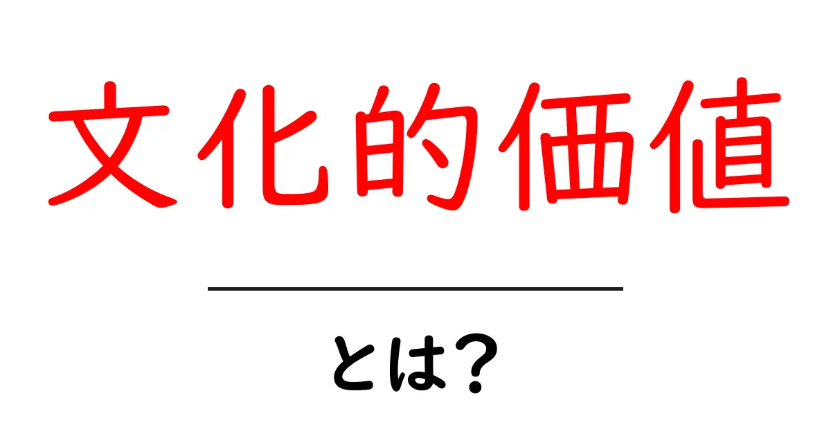 文化的価値とは?クリックしたくなる解説と身近な例共起語・同意語・対義語も併せて解説!
