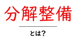 分解整備とは?初心者向け解説ガイド|基礎から実践まで共起語・同意語・対義語も併せて解説!