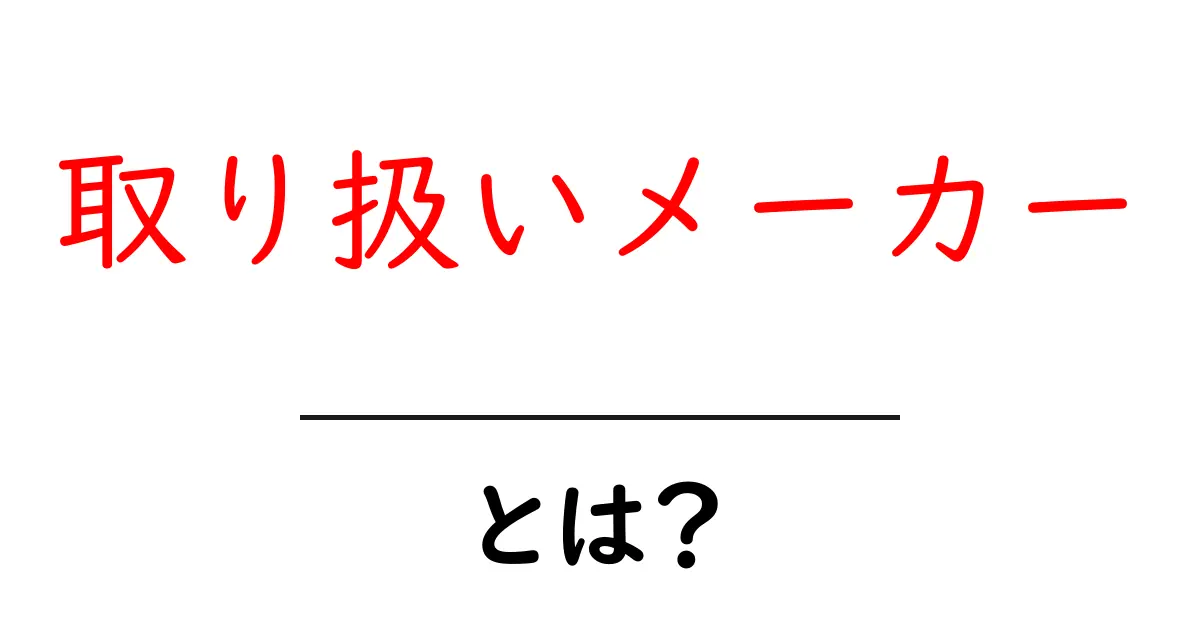 取り扱いメーカー・とは?初心者が押さえる基本とSEO活用のコツ共起語・同意語・対義語も併せて解説!