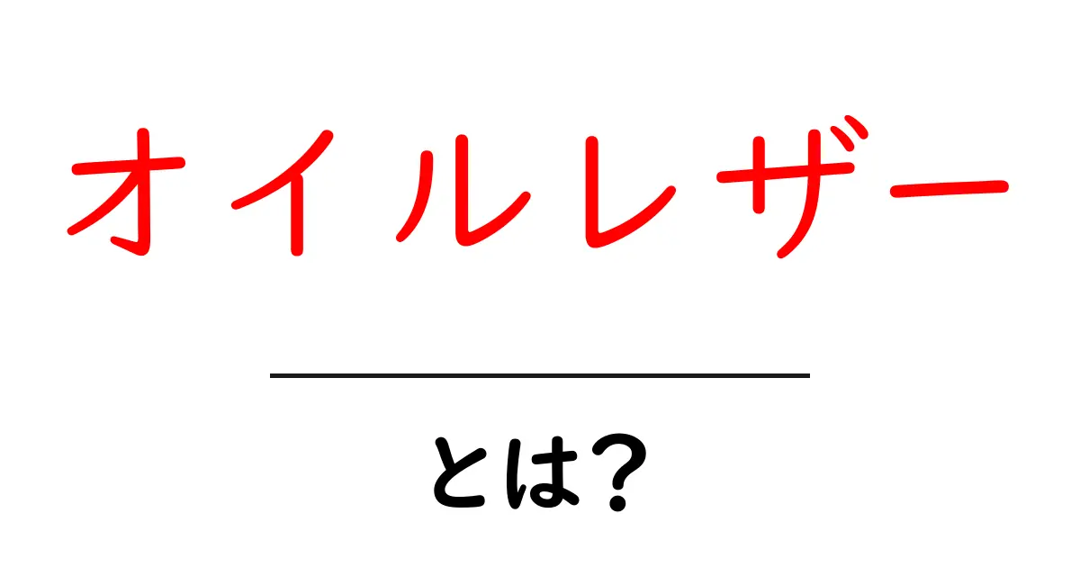 オイルレザー・とは?初心者にもわかる特徴とケアのコツ共起語・同意語・対義語も併せて解説!