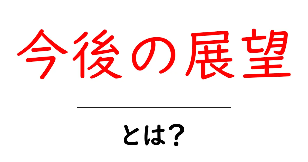 今後の展望とは?初心者にも分かる解説と具体例共起語・同意語・対義語も併せて解説!