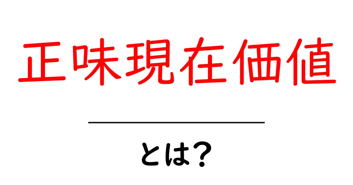 正味現在価値とは？初心者にも分かる計算と使い方ガイド共起語・同意語・対義語も併せて解説！