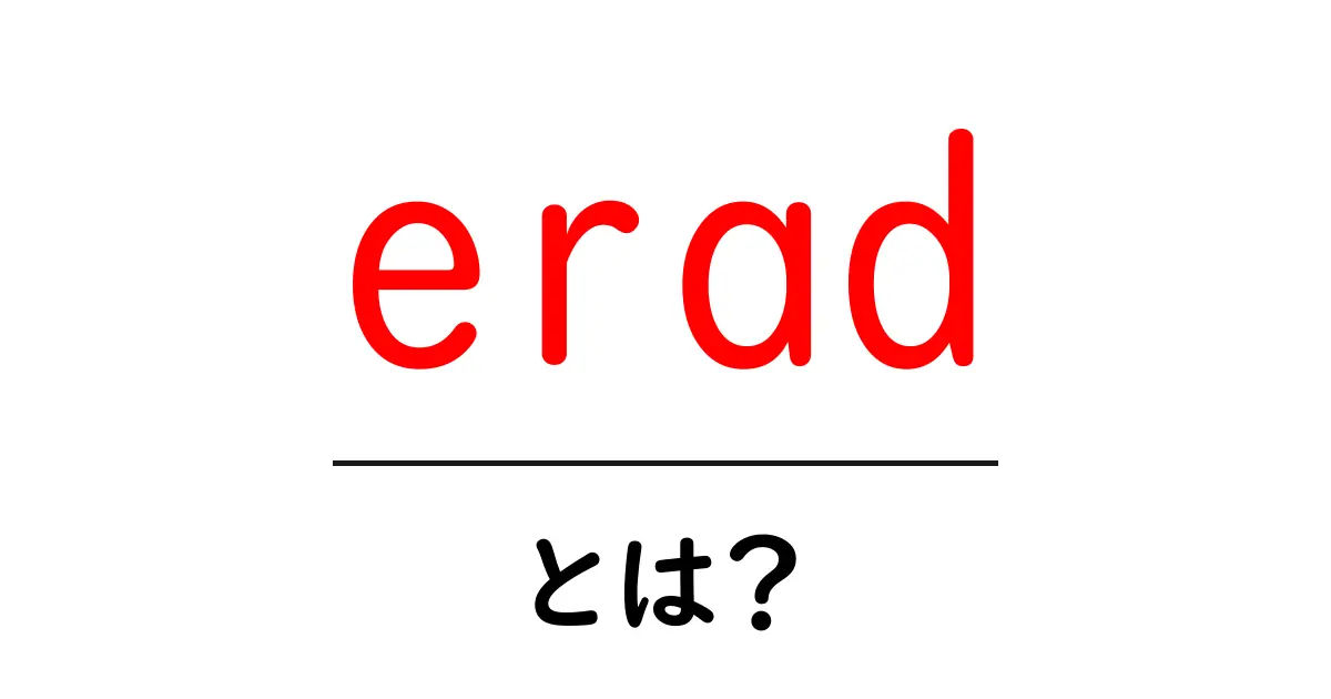 erad・とは？ERADとは何かをやさしく解説共起語・同意語・対義語も併せて解説！