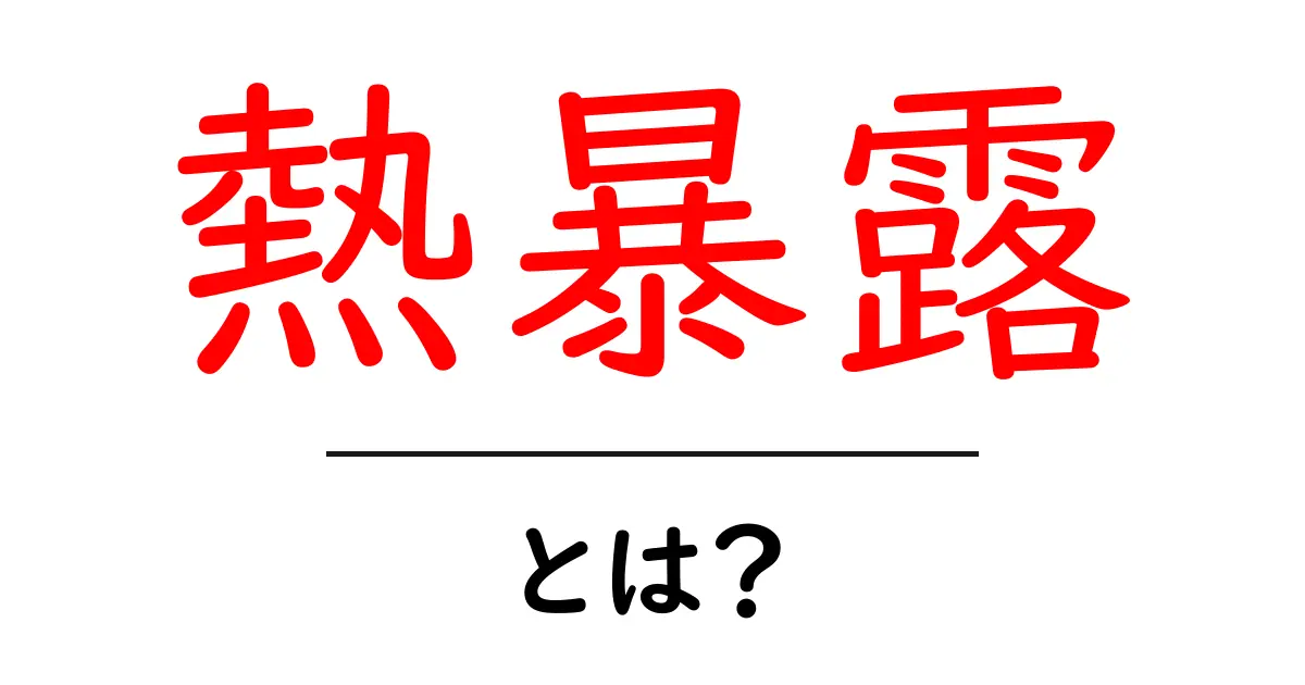 熱暴露・とは？夏を安全に過ごすための基礎知識と対策共起語・同意語・対義語も併せて解説！