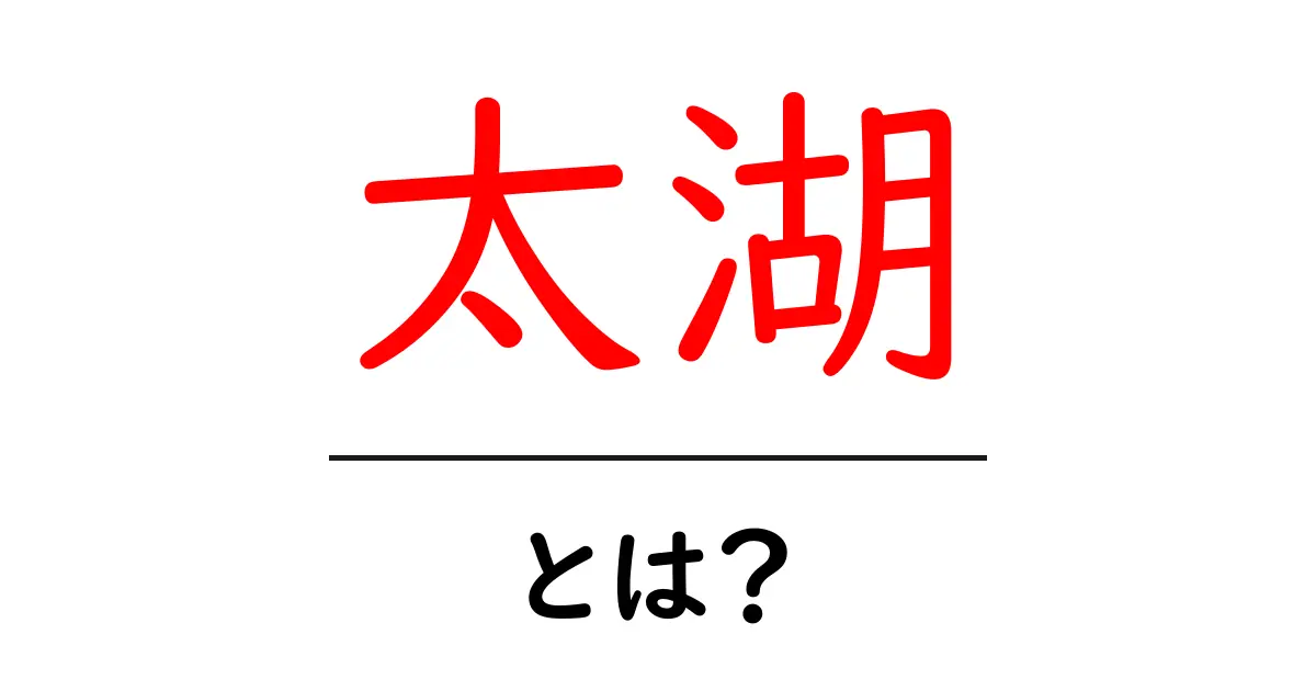 太湖・とは?初心者向けに地理・歴史・見どころをやさしく解説共起語・同意語・対義語も併せて解説!