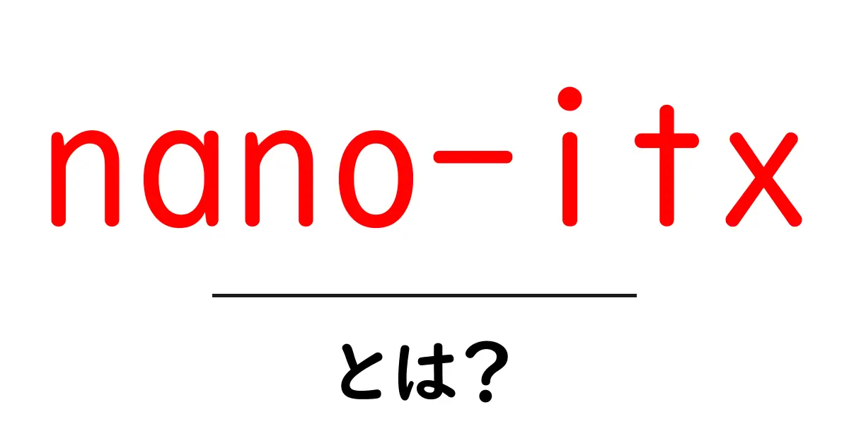 nano-itxとは？初心者にも分かる小型マザーボードの世界共起語・同意語・対義語も併せて解説！
