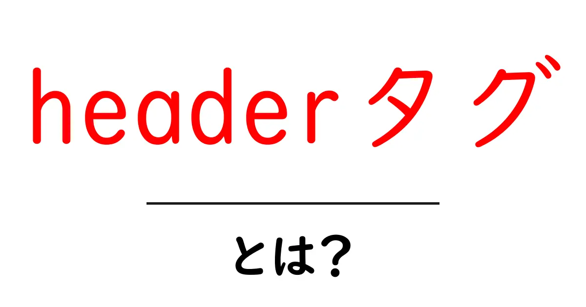 headerタグ・とは?初心者向けの基礎と使い方を徹底解説共起語・同意語・対義語も併せて解説!