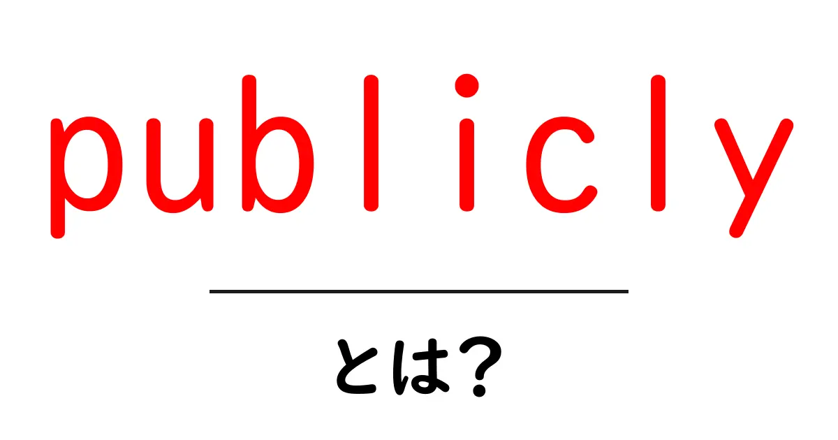 publiclyとは？初心者にも分かる英語副詞の使い方と意味解説共起語・同意語・対義語も併せて解説！