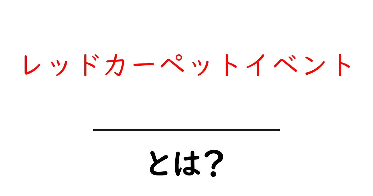 レッドカーペットイベント・とは？初心者でも分かる基本と楽しみ方共起語・同意語・対義語も併せて解説！