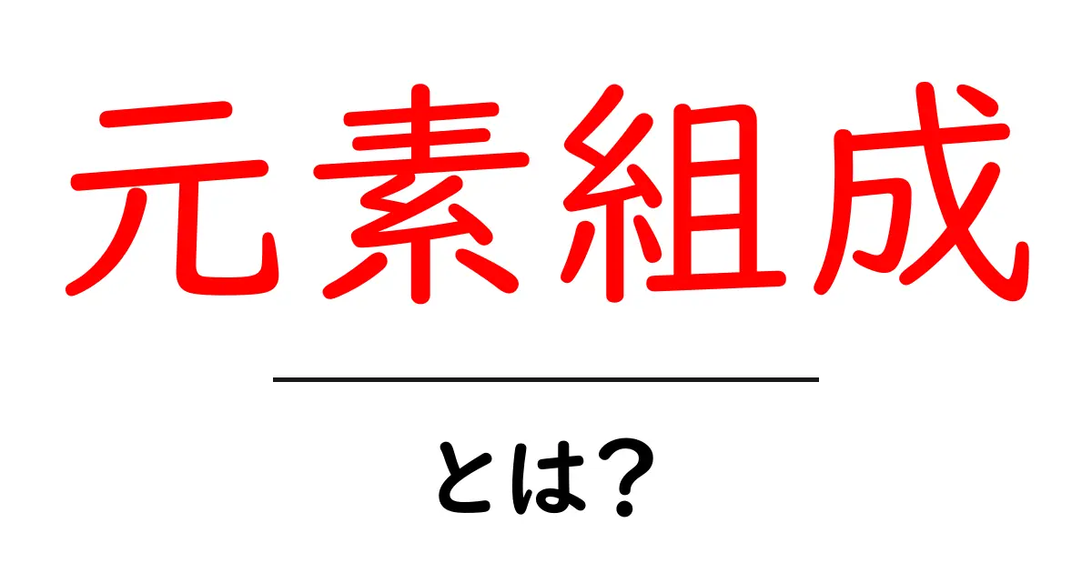 元素組成とは？初心者にもわかる基本と身近な例で解説共起語・同意語・対義語も併せて解説！