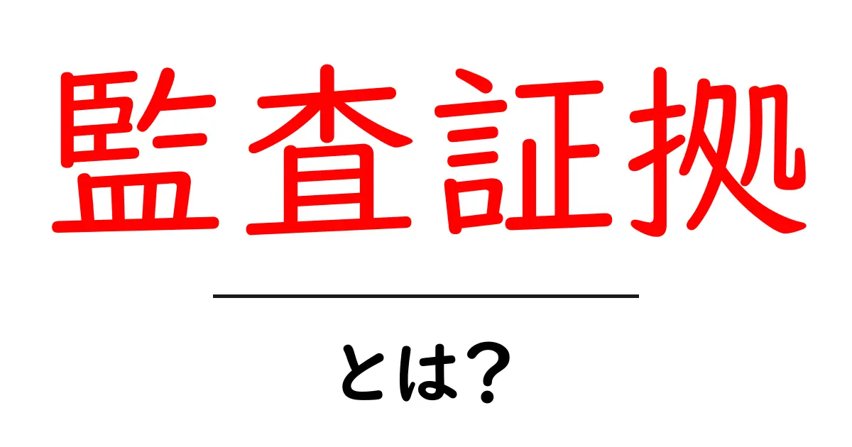 監査証拠・とは？初心者でも分かる完全ガイド共起語・同意語・対義語も併せて解説！
