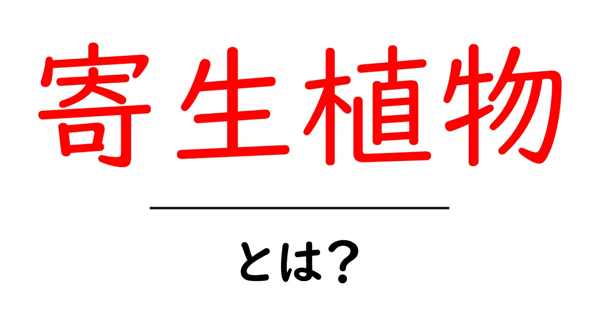 寄生植物とは？初心者向けにわかりやすく解説する基礎ガイド共起語・同意語・対義語も併せて解説！
