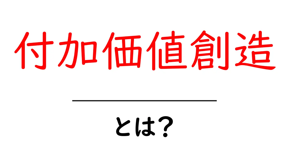 付加価値創造・とは？初心者にもわかる解説と実例共起語・同意語・対義語も併せて解説！