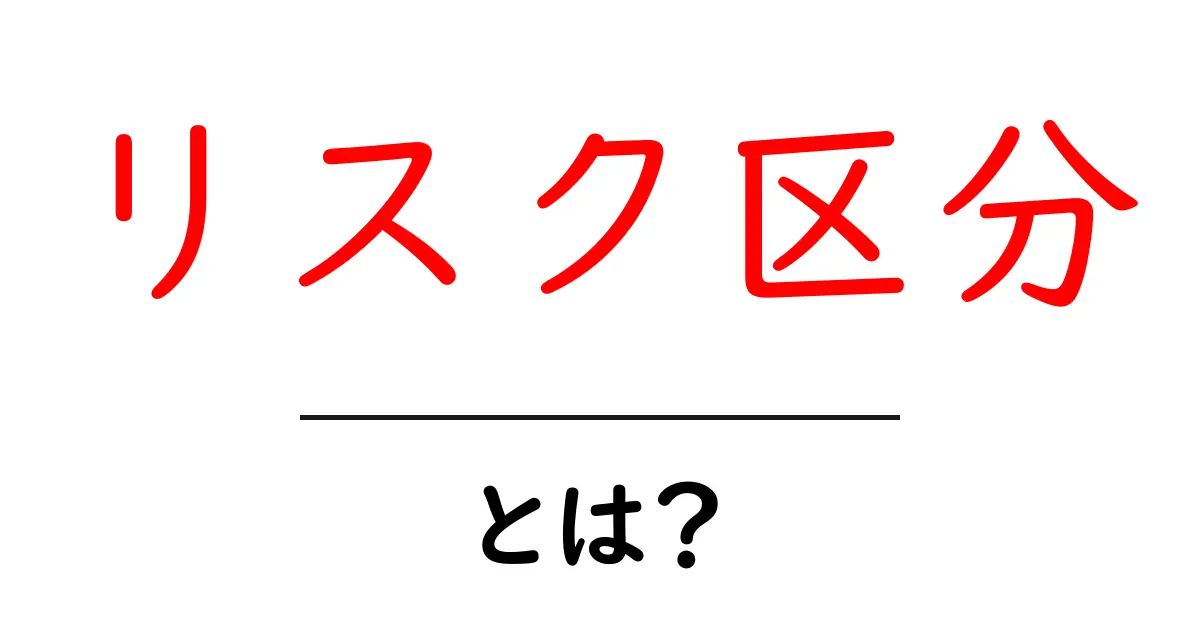 リスク区分・とは？初心者にも分かるリスク分類の基本を徹底解説共起語・同意語・対義語も併せて解説！