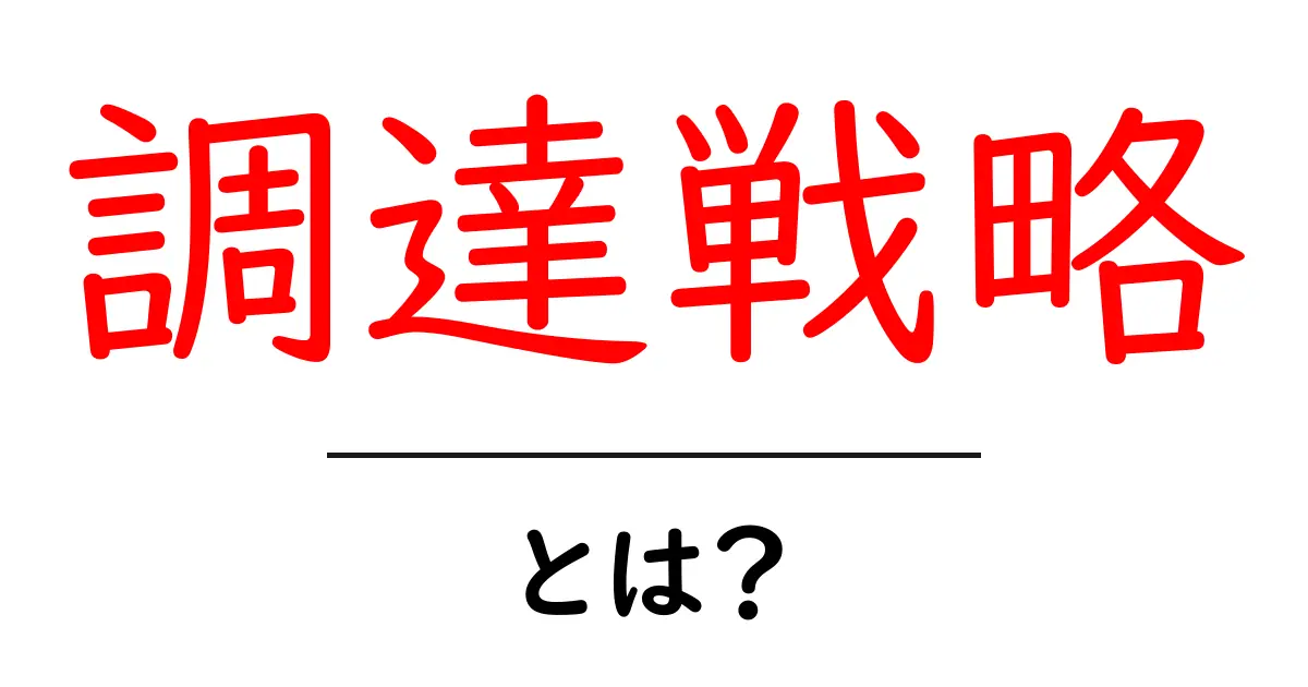 調達戦略・とは？初心者でもわかる基本と実践ガイド共起語・同意語・対義語も併せて解説！
