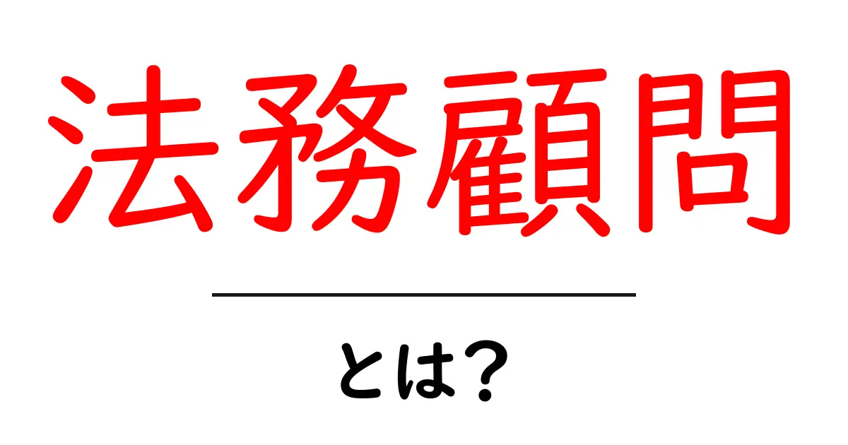 法務顧問・とは?初心者にもわかるビジネス法律の基本共起語・同意語・対義語も併せて解説!