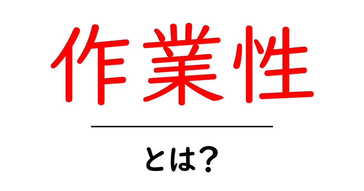 作業性・とは?徹底解説:作業をスムーズにする基本と高め方共起語・同意語・対義語も併せて解説!