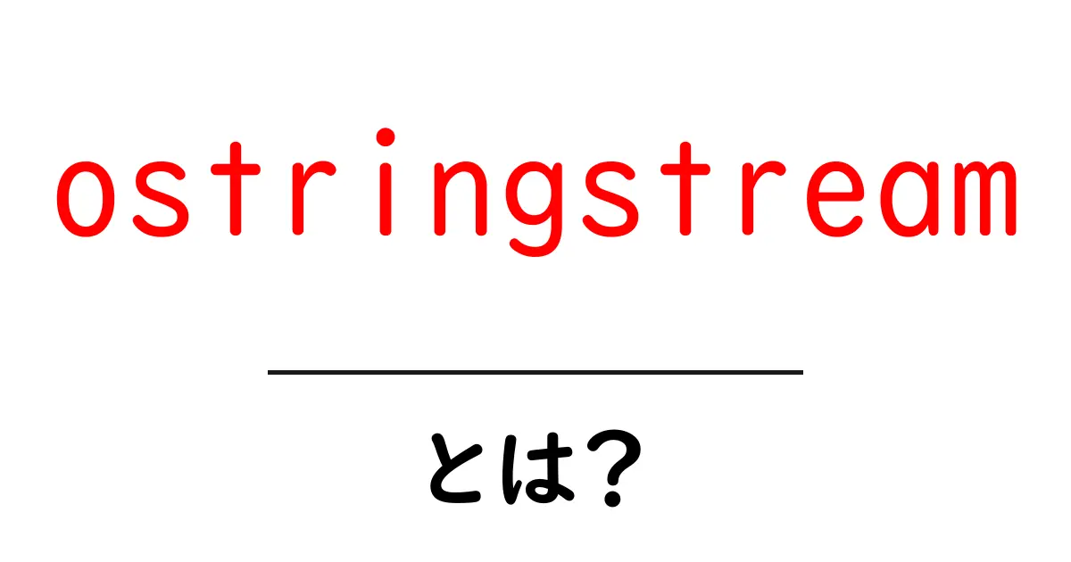ostringstreamとは?初心者向け使い方と活用の基本ガイド共起語・同意語・対義語も併せて解説!