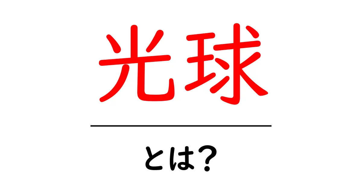 光球とは？初心者にもわかる基本解説と使い方共起語・同意語・対義語も併せて解説！
