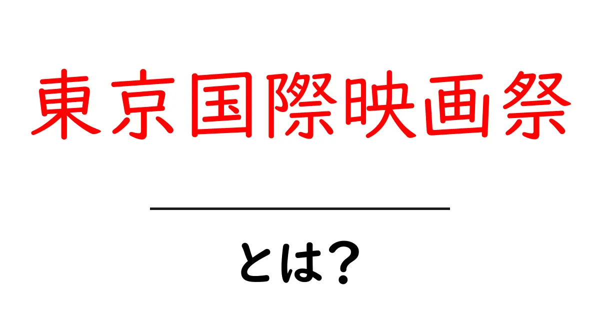 東京国際映画祭とは？初心者にも分かる基本ガイドと楽しみ方共起語・同意語・対義語も併せて解説！