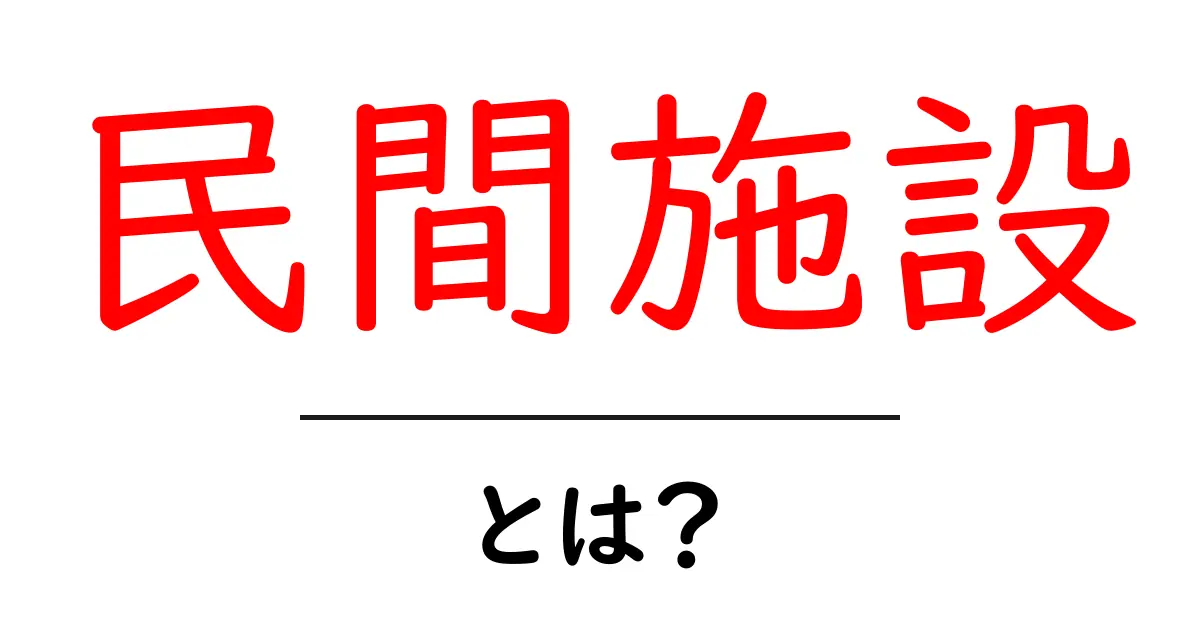 民間施設・とは？初心者でもわかる民間施設の基本と使い方共起語・同意語・対義語も併せて解説！