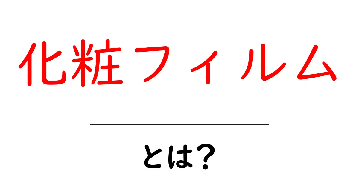 化粧フィルムとは?初心者向けに特徴と使い方を分かりやすく解説共起語・同意語・対義語も併せて解説!