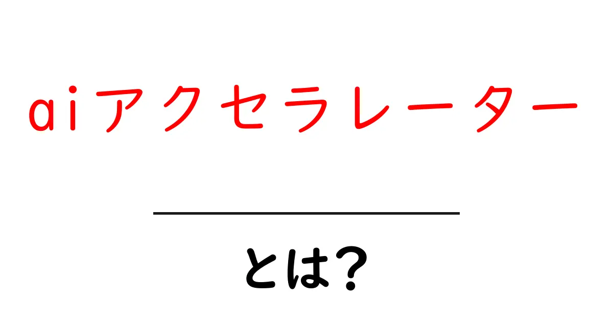 aiアクセラレーターとは?初心者にもわかる基本と選び方ガイド共起語・同意語・対義語も併せて解説!