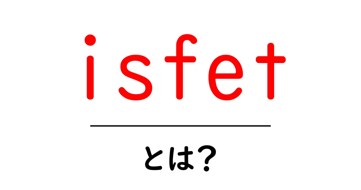 isfetとは?初心者にもわかるISFETのしくみと活用共起語・同意語・対義語も併せて解説!