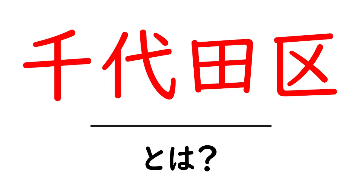 千代田区とは？初心者にも分かる基本ガイド共起語・同意語・対義語も併せて解説！