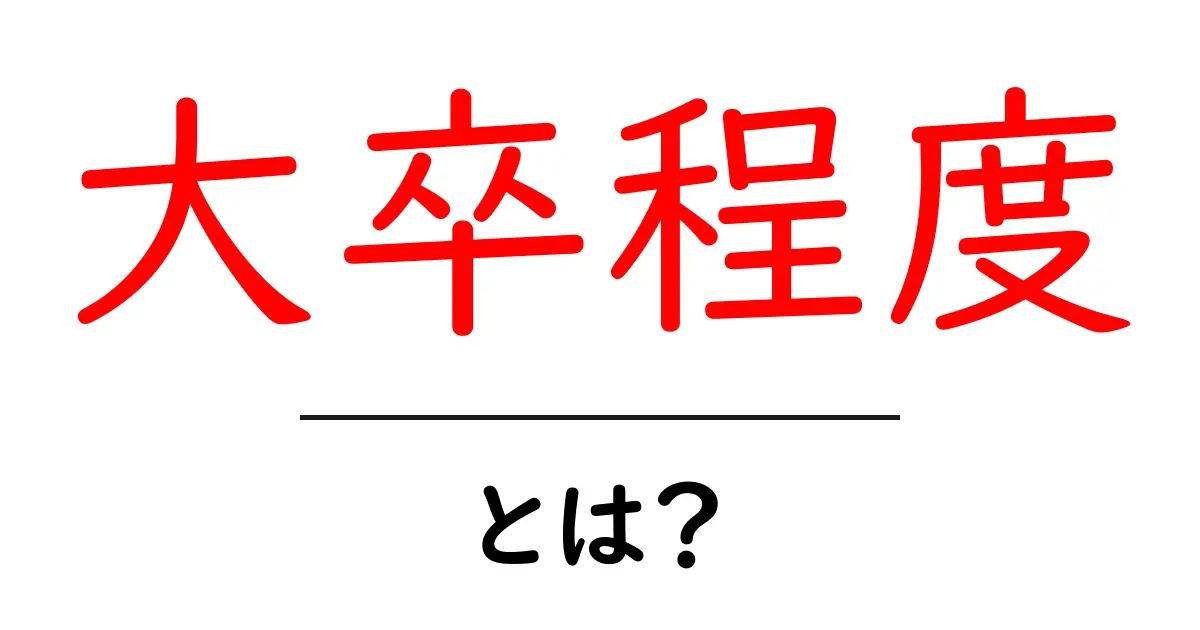 大卒程度とは?就職・転職での意味と使い方を徹底解説共起語・同意語・対義語も併せて解説!