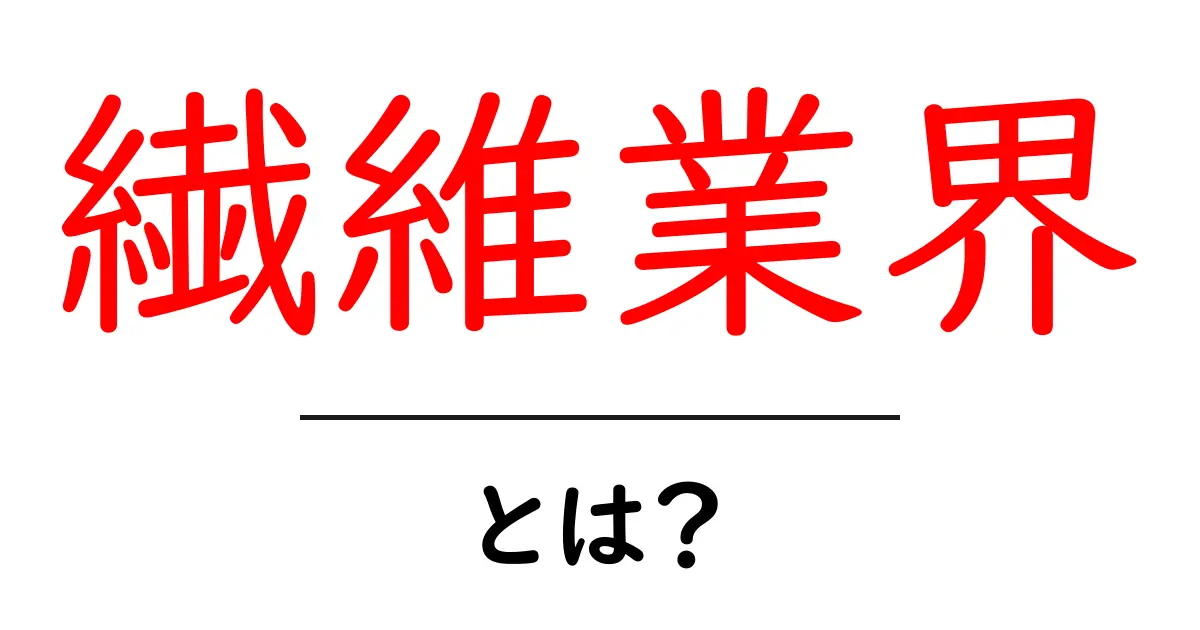 繊維業界・とは？初心者にもわかる基礎と今後の動向共起語・同意語・対義語も併せて解説！