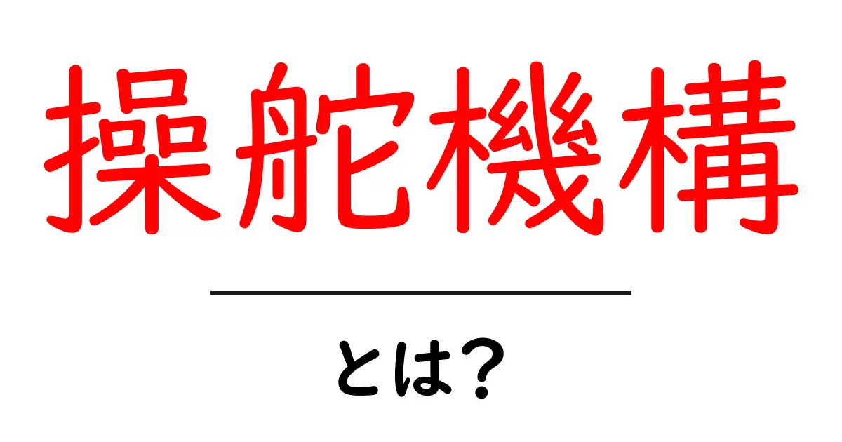 操舵機構とは?初心者にもわかる仕組みと役割を徹底解説共起語・同意語・対義語も併せて解説!