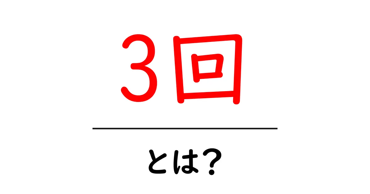 3回・とは？回数を数える基本と日常での使い方をやさしく解説共起語・同意語・対義語も併せて解説！