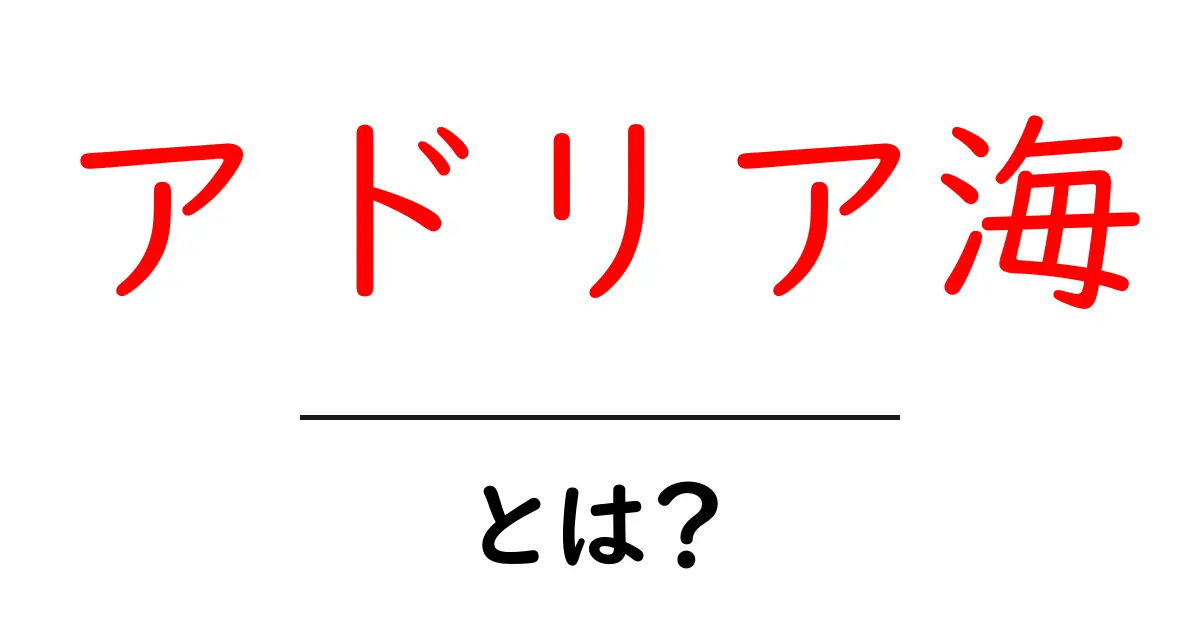 アドリア海・とは？地図と基本をやさしく解説する初心者向けガイド共起語・同意語・対義語も併せて解説！