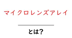 マイクロレンズアレイとは？初心者にもわかる基本と仕組みを解説共起語・同意語・対義語も併せて解説！