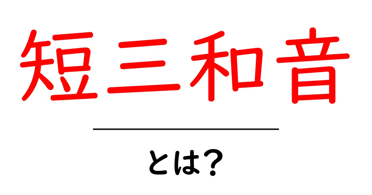 短三和音とは?初心者向けのやさしい解説で理解を深めよう共起語・同意語・対義語も併せて解説!