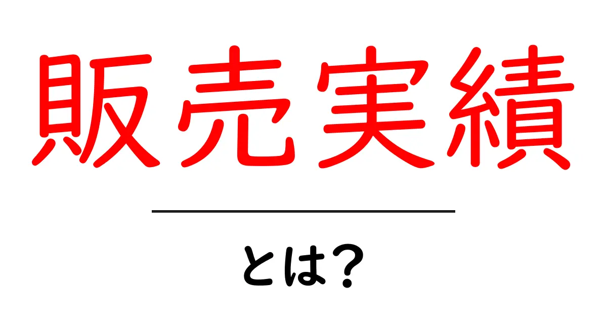 販売実績・とは？初心者にもわかる基礎と活用方法共起語・同意語・対義語も併せて解説！