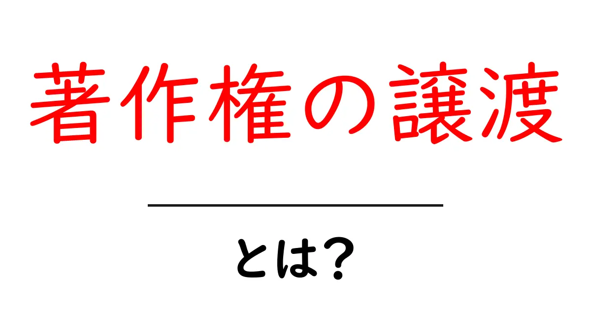 著作権の譲渡・とは？ 初心者が知っておく基本と実務のポイント共起語・同意語・対義語も併せて解説！