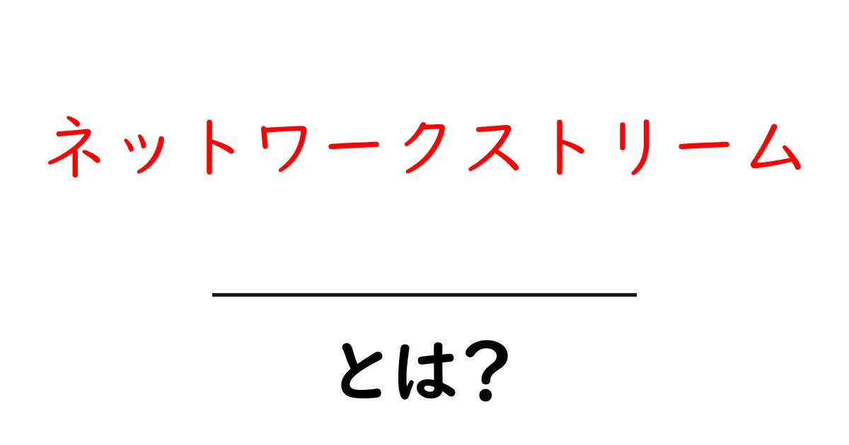ネットワークストリームとは？初心者にやさしい基本と実例ガイド共起語・同意語・対義語も併せて解説！