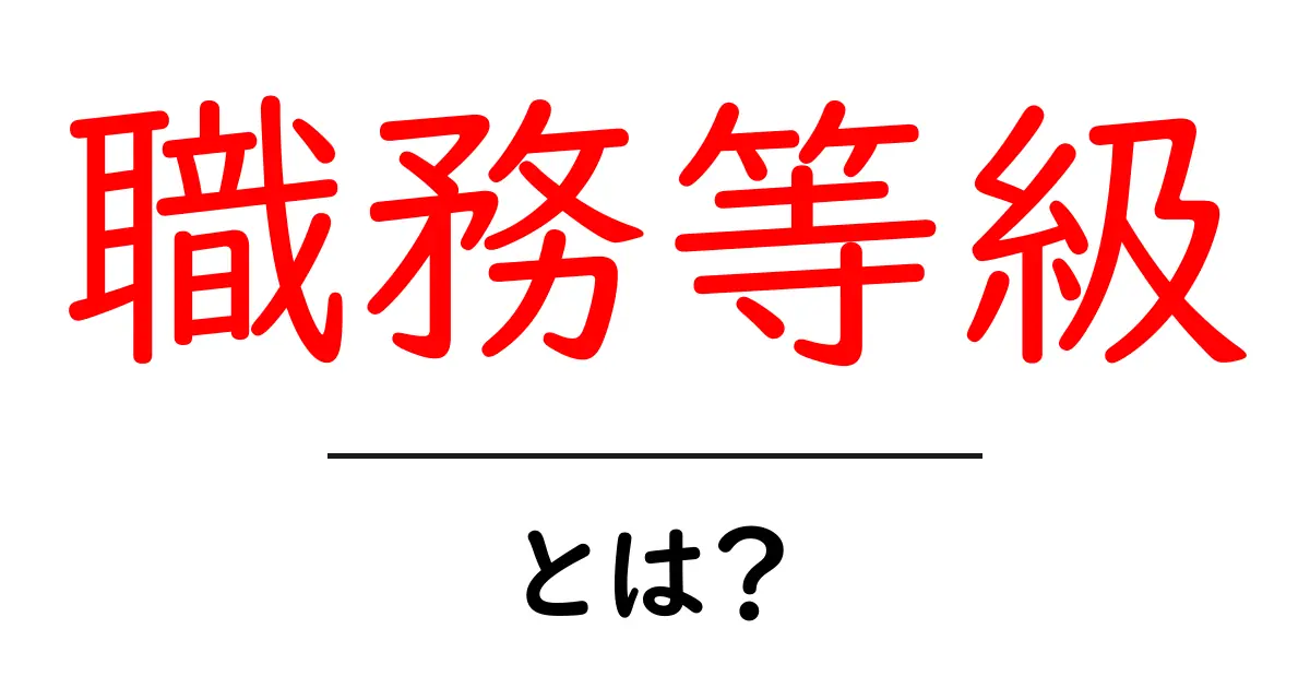 職務等級・とは?初心者向けの分かりやすい解説ガイド共起語・同意語・対義語も併せて解説!