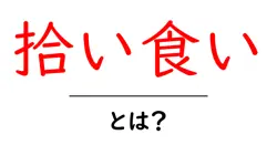 拾い食い・とは？ 意味・リスク・対策をわかりやすく解説する初心者向けガイド共起語・同意語・対義語も併せて解説！