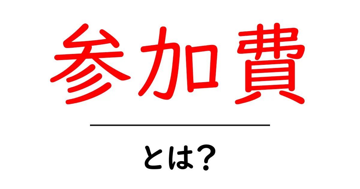 参加費・とは？初心者向けに解説する基本と使い方共起語・同意語・対義語も併せて解説！