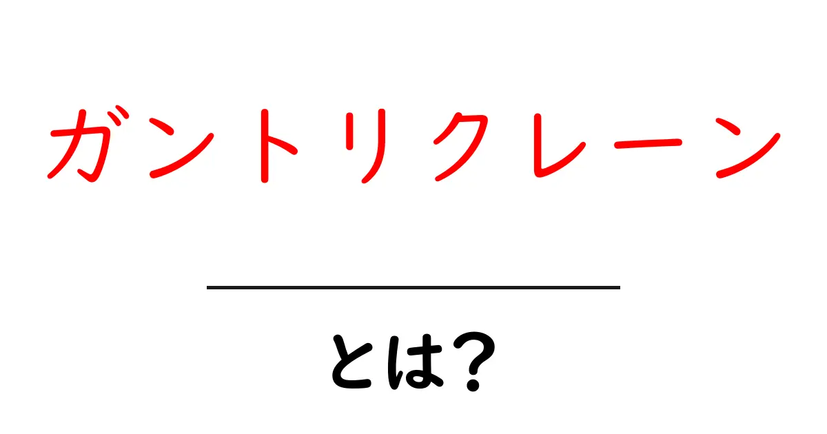 ガントリクレーンとは？初心者向けに分かりやすく徹底解説共起語・同意語・対義語も併せて解説！