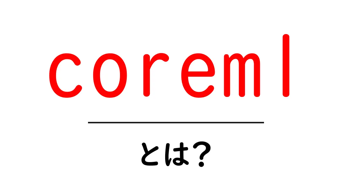 coremlとは？初心者でもすぐ分かる使い方と仕組みを徹底解説共起語・同意語・対義語も併せて解説！