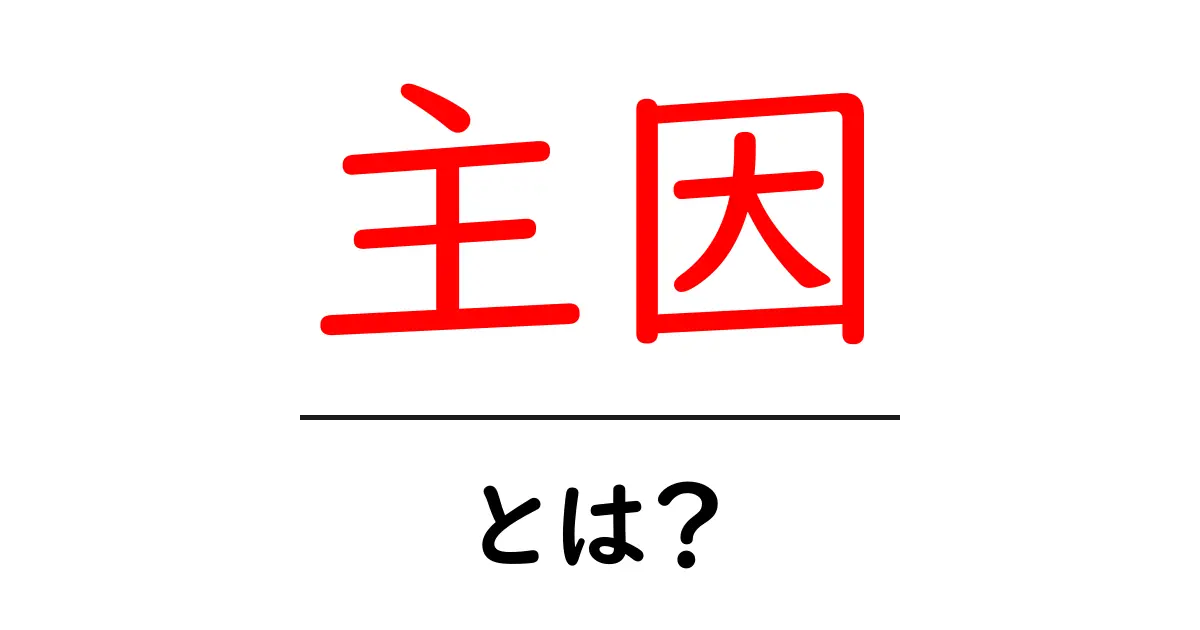 主因・とは？初心者にもわかる基礎解説と使い方共起語・同意語・対義語も併せて解説！