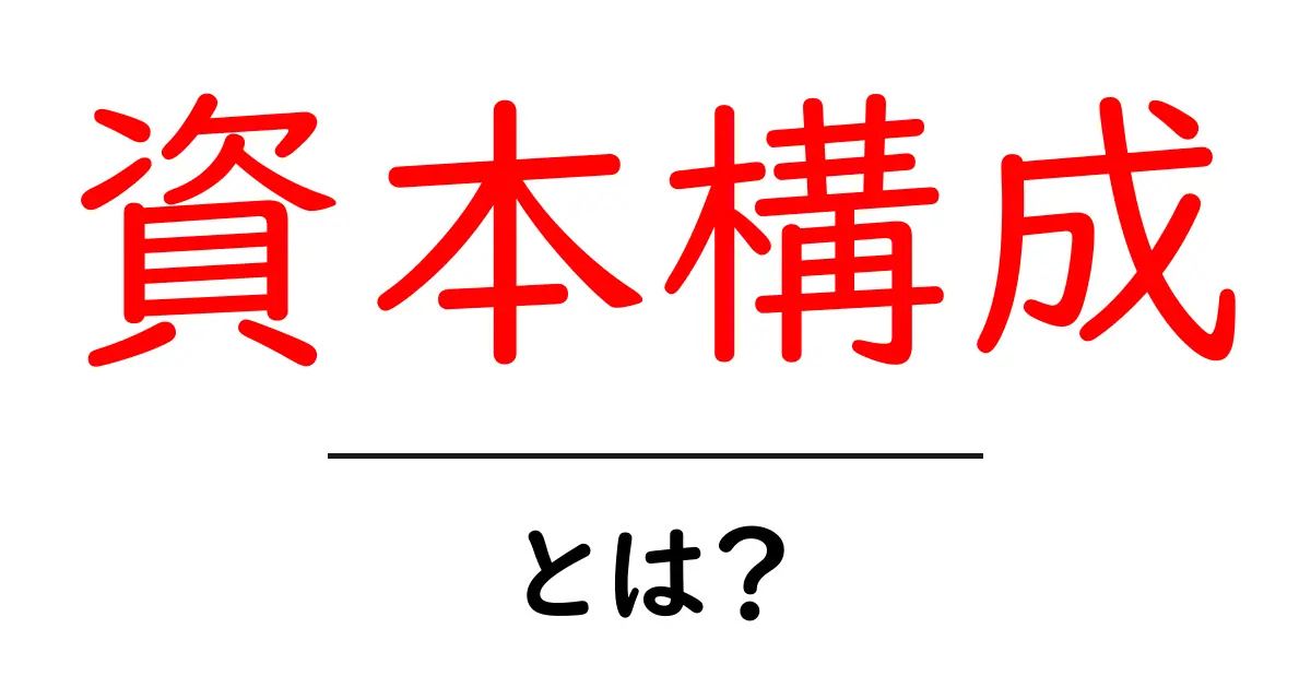 資本構成・とは？初心者にもわかる資本構成の基本と企業の資金の組み方共起語・同意語・対義語も併せて解説！