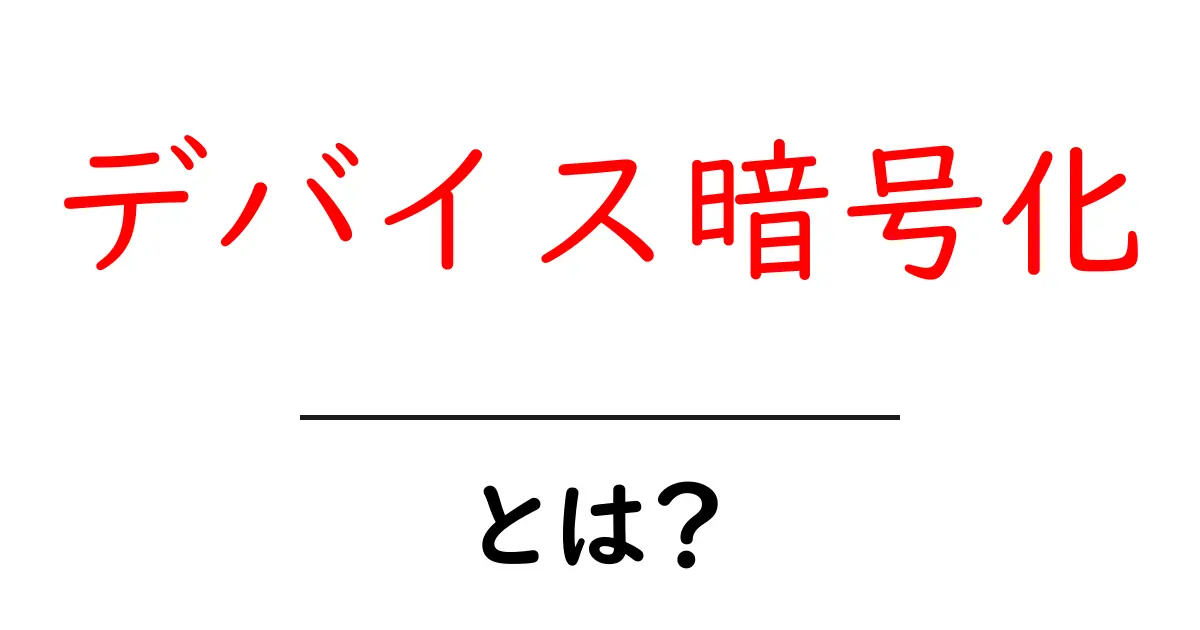 デバイス暗号化・とは？初心者のためのやさしい解説ガイド共起語・同意語・対義語も併せて解説！