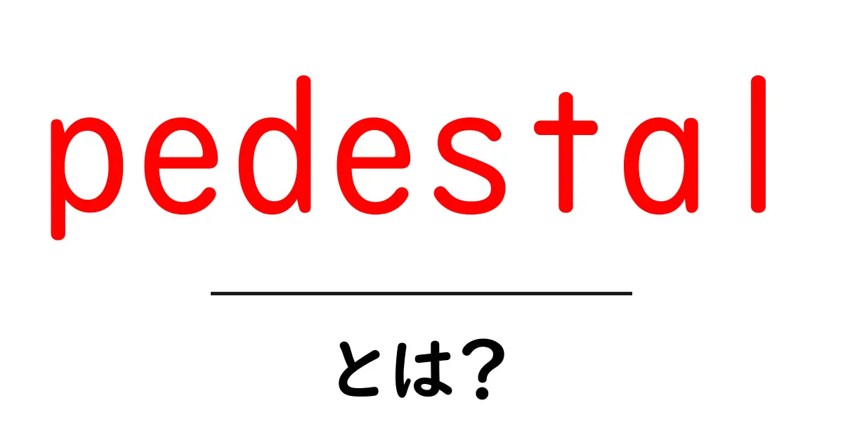 pedestalとは?初心者向けにわかりやすく解説するガイド共起語・同意語・対義語も併せて解説!