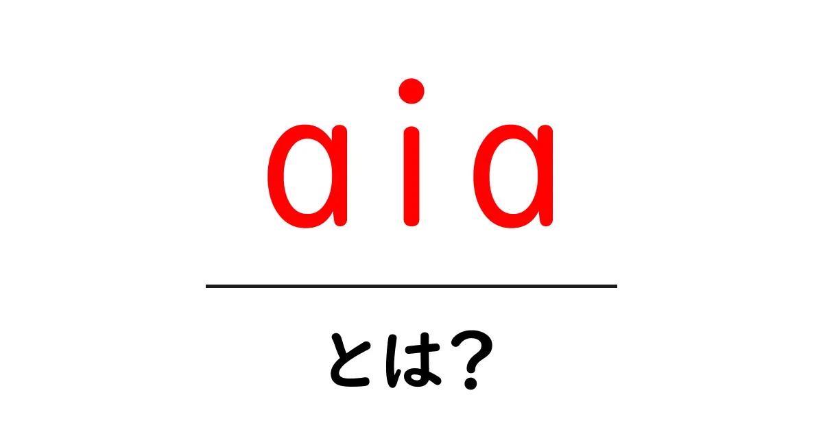 aia とは?初心者が知っておきたい基本と使い方ガイド共起語・同意語・対義語も併せて解説!